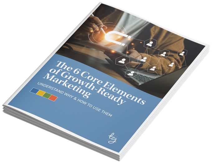 The 6 Core Elements of Growth-Ready Marketing